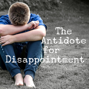 The Antidote for Disappointment