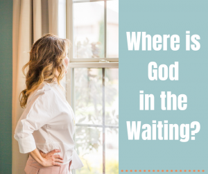 Where is God in the Waiting?