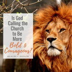 Is God Calling the Church to Be More Courageous?