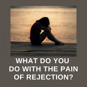 What Do You Do with the Pain of Rejection?